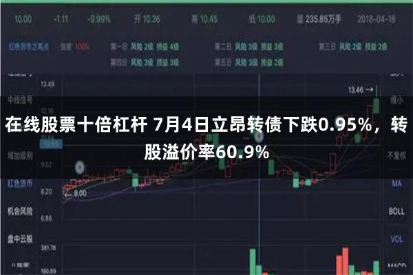 在线股票十倍杠杆 7月4日立昂转债下跌0.95%，转股溢价率60.9%