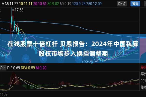 在线股票十倍杠杆 贝恩报告：2024年中国私募股权市场步入换挡调整期