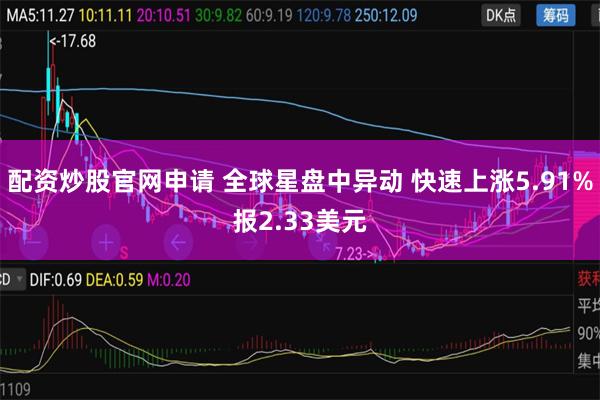配资炒股官网申请 全球星盘中异动 快速上涨5.91%报2.33美元