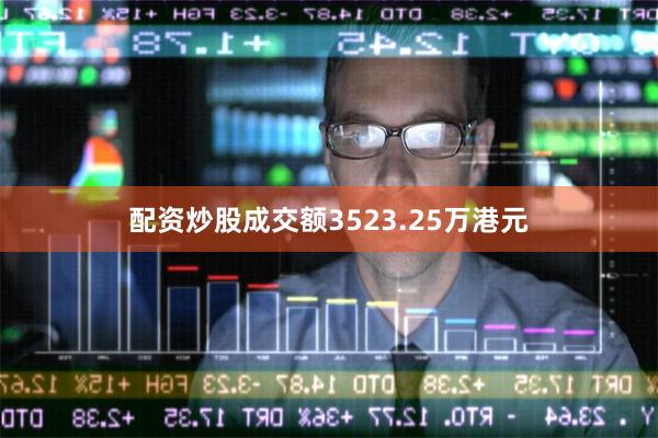配资炒股成交额3523.25万港元