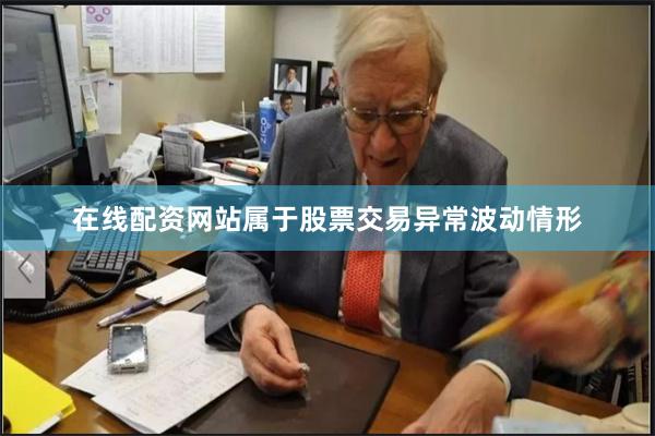 在线配资网站属于股票交易异常波动情形